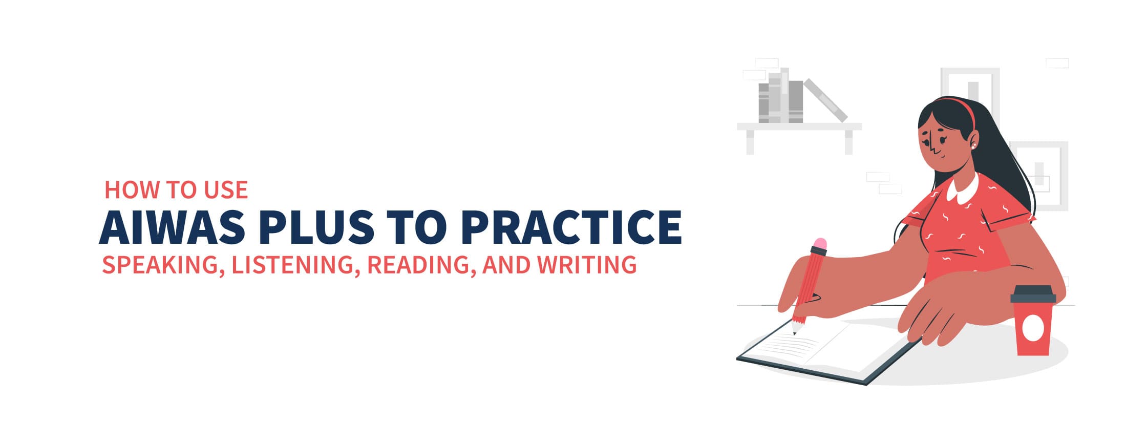 How to Use AIWAS Plus to Practice Speaking, Listening, Reading, and Writing